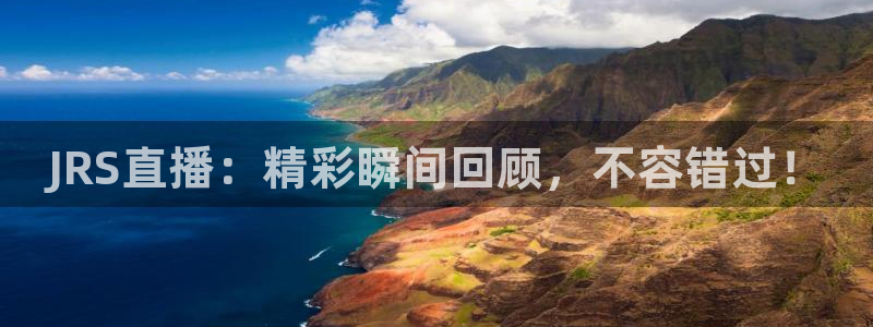 河豚足球直播：JRS直播：精彩瞬间回顾，不容错过！